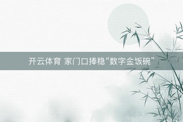 开云体育 家门口捧稳“数字金饭碗”