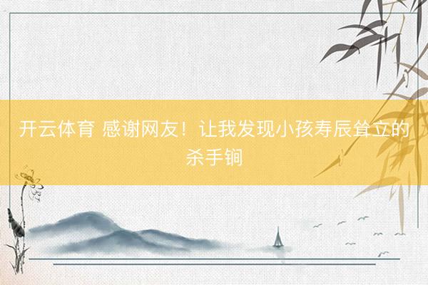 开云体育 感谢网友！让我发现小孩寿辰耸立的杀手锏