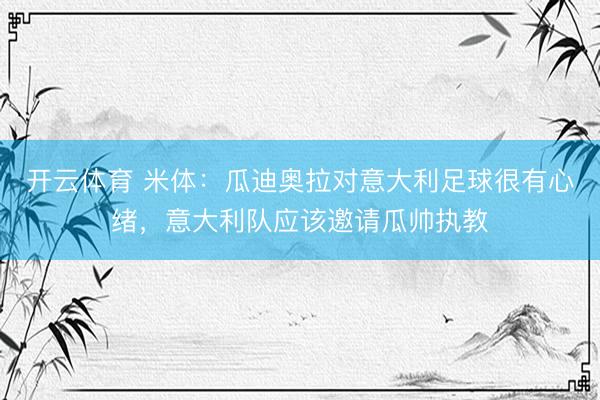 开云体育 米体：瓜迪奥拉对意大利足球很有心绪，意大利队应该邀请瓜帅执教