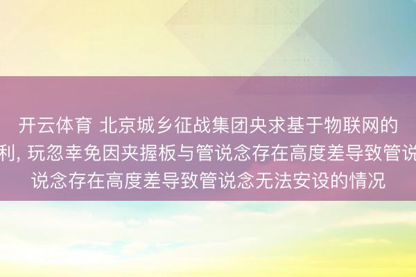 开云体育 北京城乡征战集团央求基于物联网的智能支吊架系统专利， 玩忽幸免因夹握板与管说念存在高度差导致管说念无法安设的情况