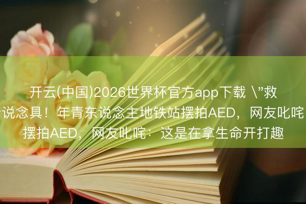 开云(中国)2026世界杯官方app下载 