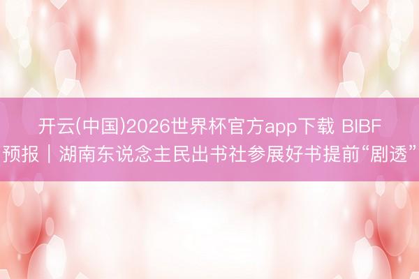 开云(中国)2026世界杯官方app下载 BIBF预报｜湖南东说念主民出书社参展好书提前“剧透”